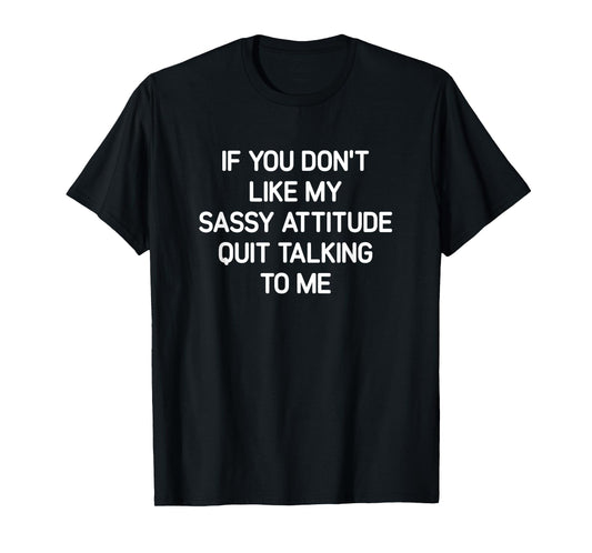 If You Don't Like My Sassy Attitude, Funny, Jokes, Sarcastic T-Shirt