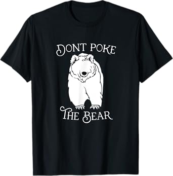 Don't Poke the Bear T-Shirt T-Shirt