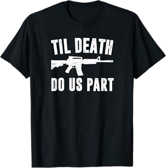 TIL DEATH DO US PART AR15 Rifle Hunter Support 2nd Amendment T-Shirt