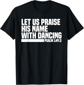 Christian Let Us Praise His Name With Dancing Psalm 149:3 T-Shirt