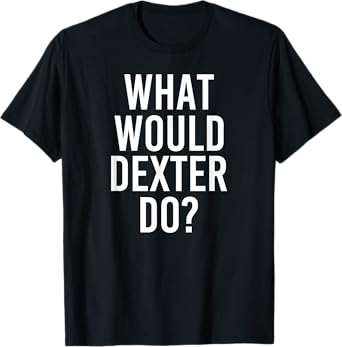 What Would DEXTER Do Funny Personalized Name Joke Men Gift T-Shirt