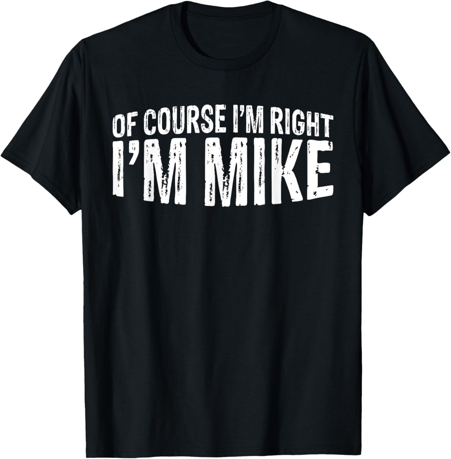 OF COURSE I'M RIGHT I'M MIKE FIRST NAME MIKE VINTAGE T-Shirt