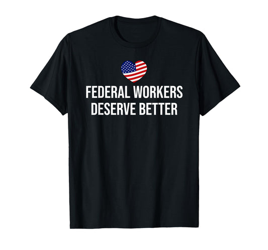 Support Federal Workers Sign Federal Workers Deserve Better T-Shirt
