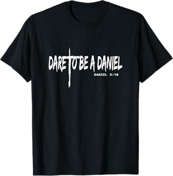 Dare To Be A Daniel Christian Faith In Jesus Christ T-Shirt