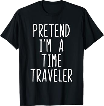 Pretend I'm A Time Traveler Costume Halloween Lazy Travel T-Shirt