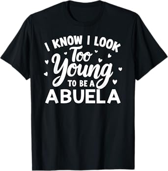 Funny Grandma I Know I Look Too Young To Be A Abuela Women T-Shirt