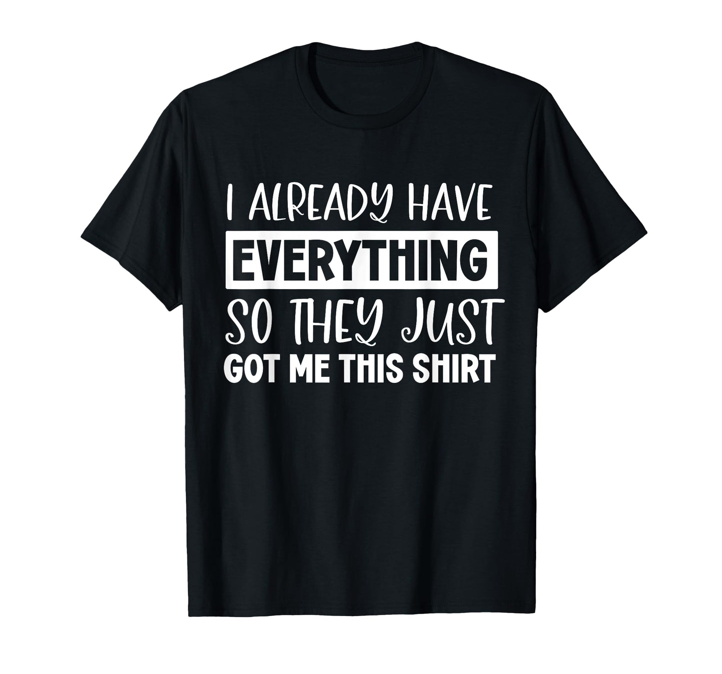 Funny shirt Gag Gifts For Someone Who Already Has Everything T-Shirt