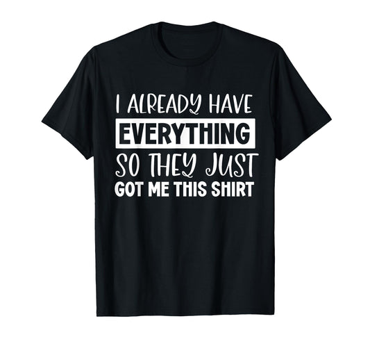 Funny shirt Gag Gifts For Someone Who Already Has Everything T-Shirt