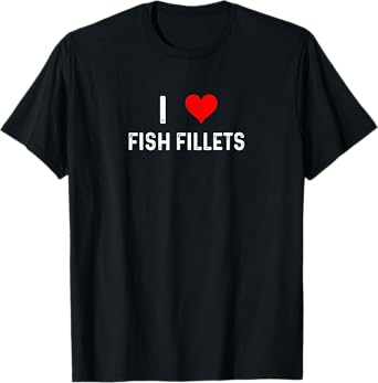 I Love Fish Fillets - Heart - Cook Fishing Fisherman T-Shirt