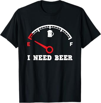 I Need Beer Fuel Gauge - Funny Drinking Empty Tank Meter T-Shirt