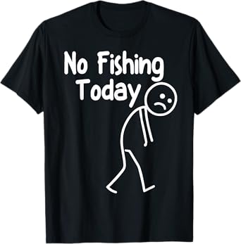 No Fishing Today Funny Sad Stick Man Angling Dad Joke T-Shirt