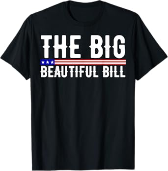 The Big Beautiful Bill Funny American T-Shirt
