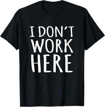 I Dont Work Here Funny Sarcastic Slogan T-Shirt