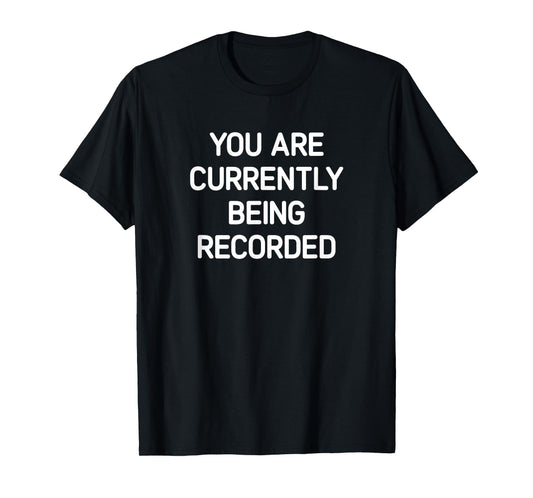 You Are Currently Being Recorded, Funny, Jokes, Sarcastic T-Shirt