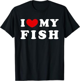 I Love My Fish, I Heart My Fish T-Shirt
