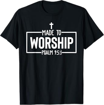 Made To Worship Psalm 95:1 Christian Bible Verse T-Shirt