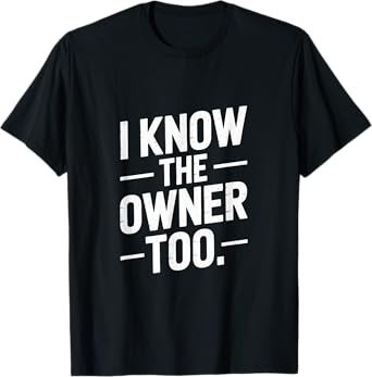I Know The Owner Too Funny Bar Humor T-Shirt