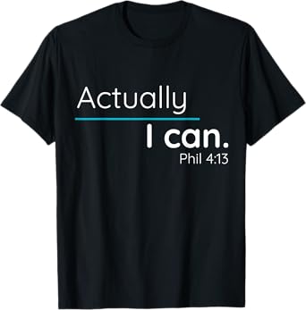 Actually, I Can Phillipians 4:13 T Shirt T-Shirt