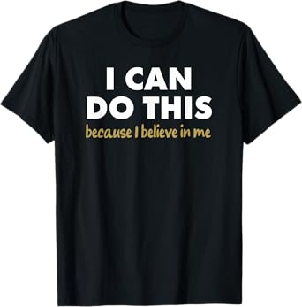 I Can Do This - because i believe in me T-Shirt