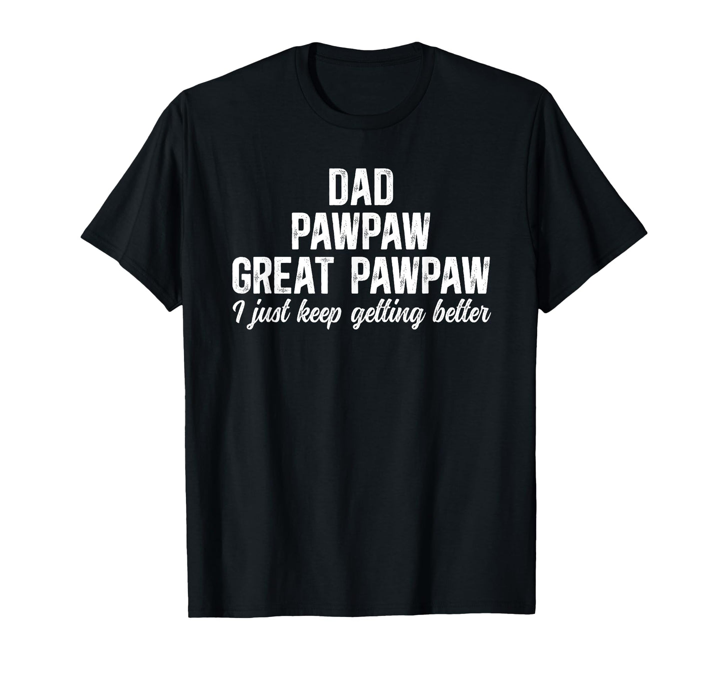 Dad Pawpaw Great Pawpaw Keep Getting Better Great Pawpaw T-Shirt