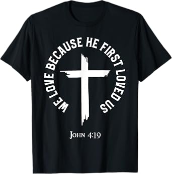 We Love Because He First Loved Us T-Shirt