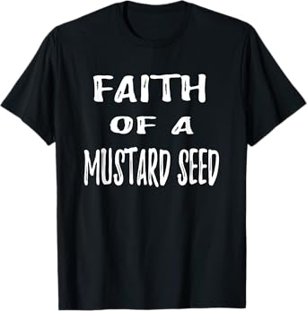 Christian Bible Verse Faith of a Mustard Seed T Shirt T-Shirt