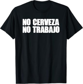 Mexico Text Joke NO CERVEZA NO TRABAJO Spanish T-Shirt