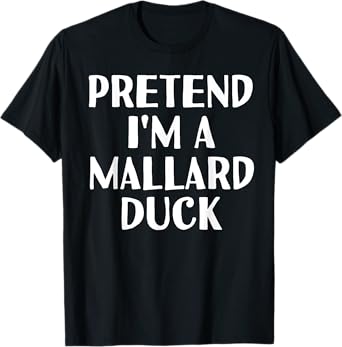PRETEND I'M A MALLARD DUCK Funny Halloween DIY Costume T-Shirt