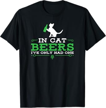 In cat beers I've only had one funny beer drinking t-shirt T-Shirt