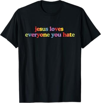 Jesus Loves Everyone You Hate Retro Jesus Lover Christian T-Shirt