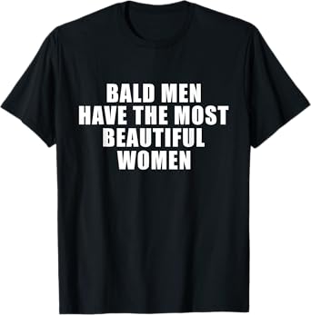 Mens Bald Men Have The Most Beautiful Women T-Shirt