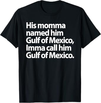 His Momma Named Him Gulf Of Mexico Imma Call Him Funny Sayin T-Shirt