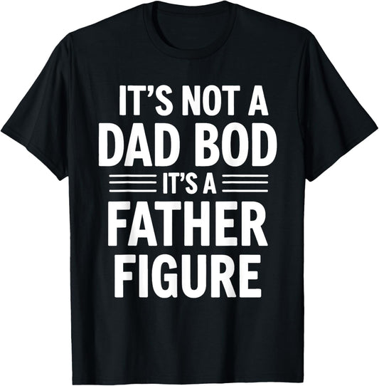 It's Not A Dad Bod It's A Father Figure Fathers Day 2025 T-Shirt