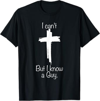 I Can't But I Know A Guy Jesus Cross Funny Christian T-Shirt