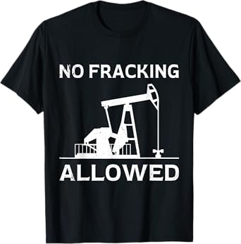 Anti Fracking NO FRACKING ALLOWED Funny Activists T-Shirt