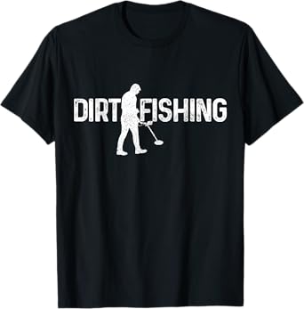 Dirt Fishing Metal Detecting Metal Detector Funny Gift T-Shirt