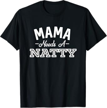 Mama Needs A Natty Funny Beer Alcohol Party Supplies T-Shirt