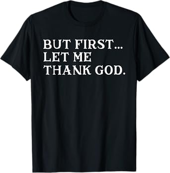 But First Let Me Thank God T-Shirt