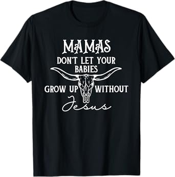 Mamas Don't Let Your Babies Grow Up Without Jesus, Christian T-Shirt