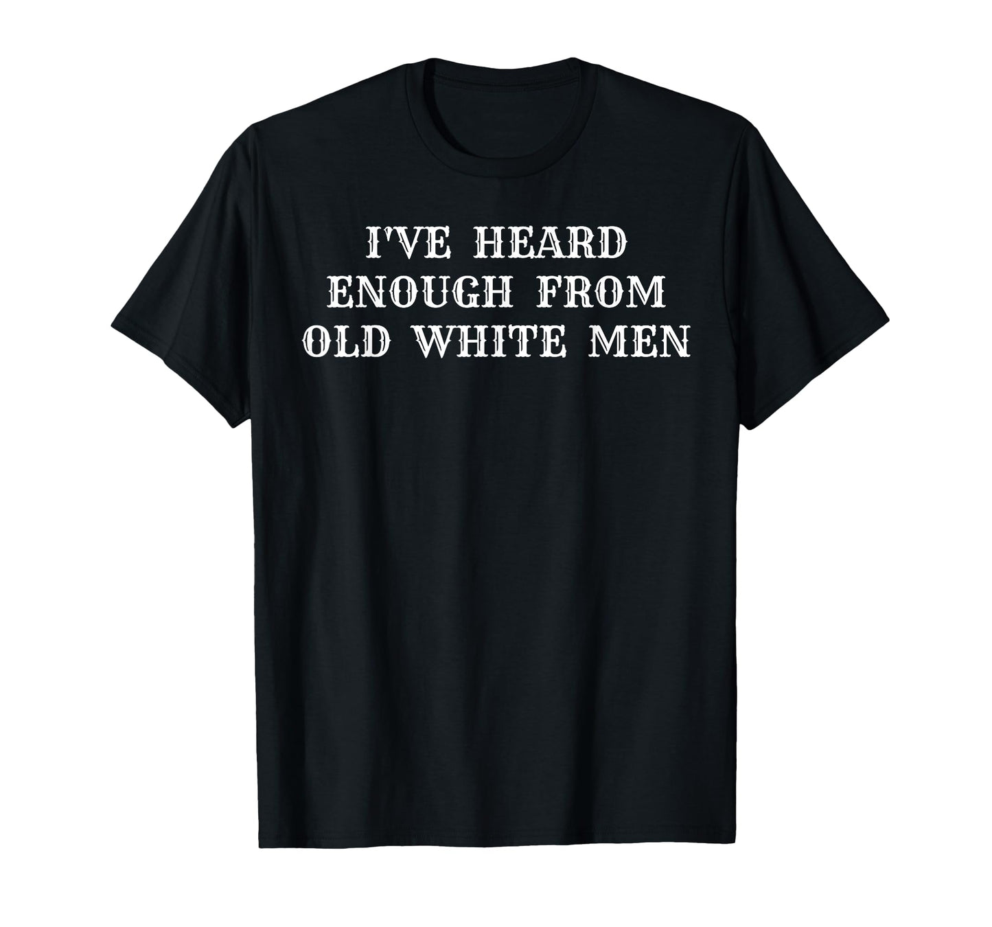 Feminist I've Heard Enough From Old White Men Empowerment T-Shirt