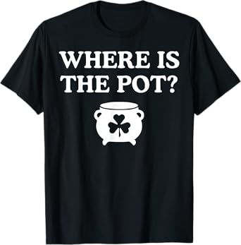 Where is the Pot St. Patrick s Day T-Shirt