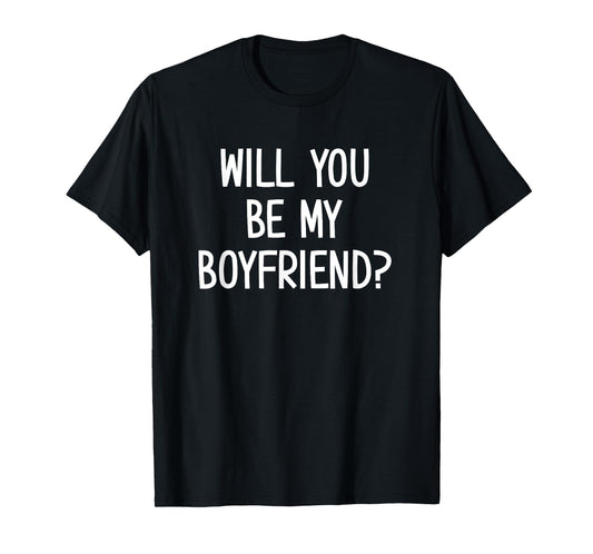 Will You Be My Boyfriend, Funny, Jokes, Sarcastic T-Shirt