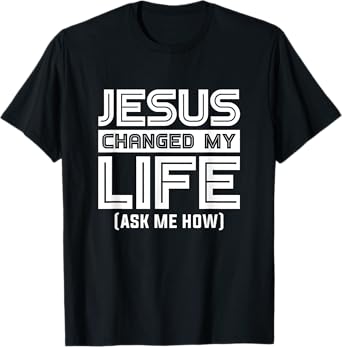 Jesus Changes My Life Jesus Christ T-Shirt