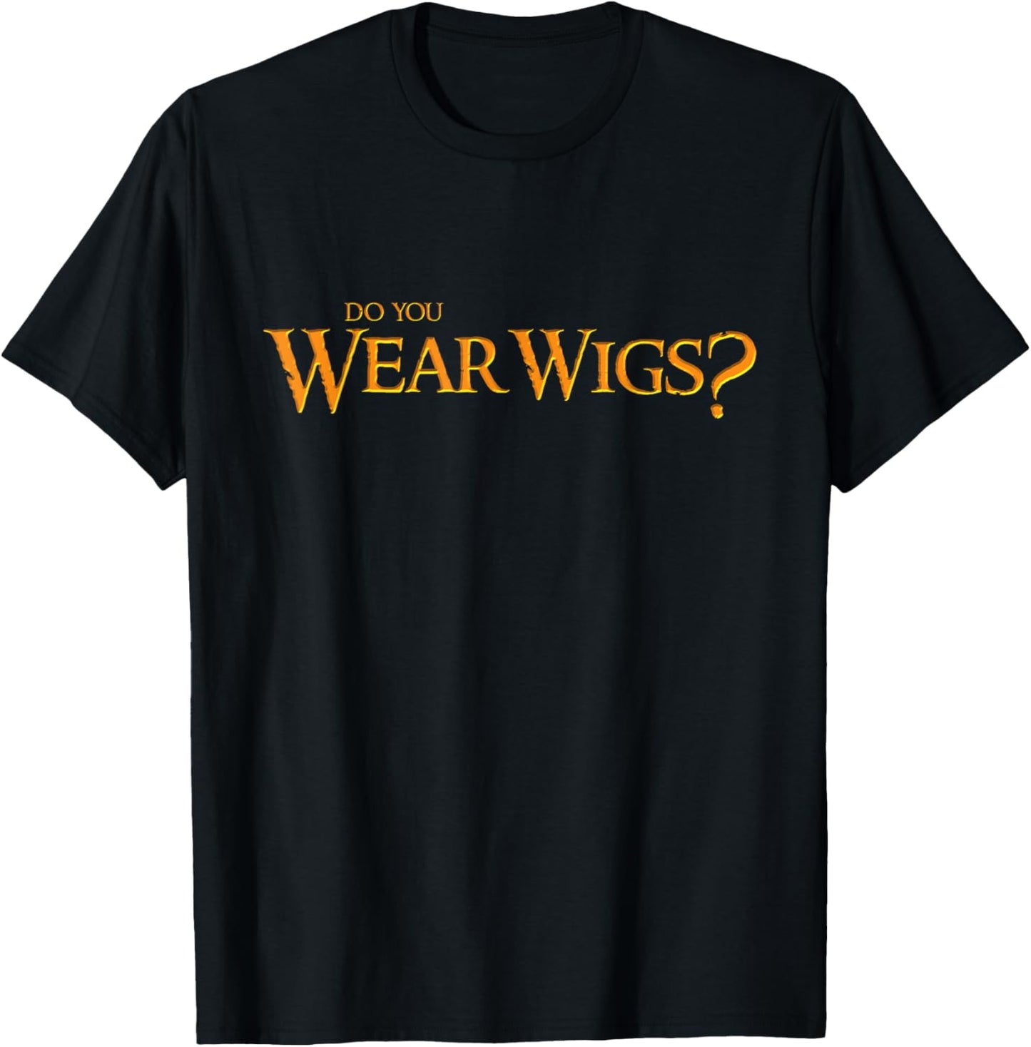 Do You Wear Wigs? T-Shirt