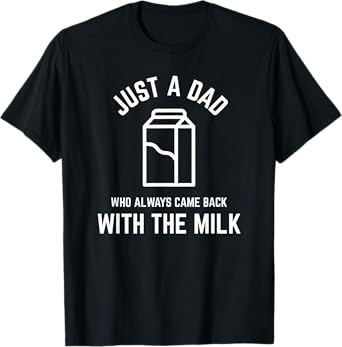 Just A Dad Who Always Came Back With The Milk fathers day T-Shirt