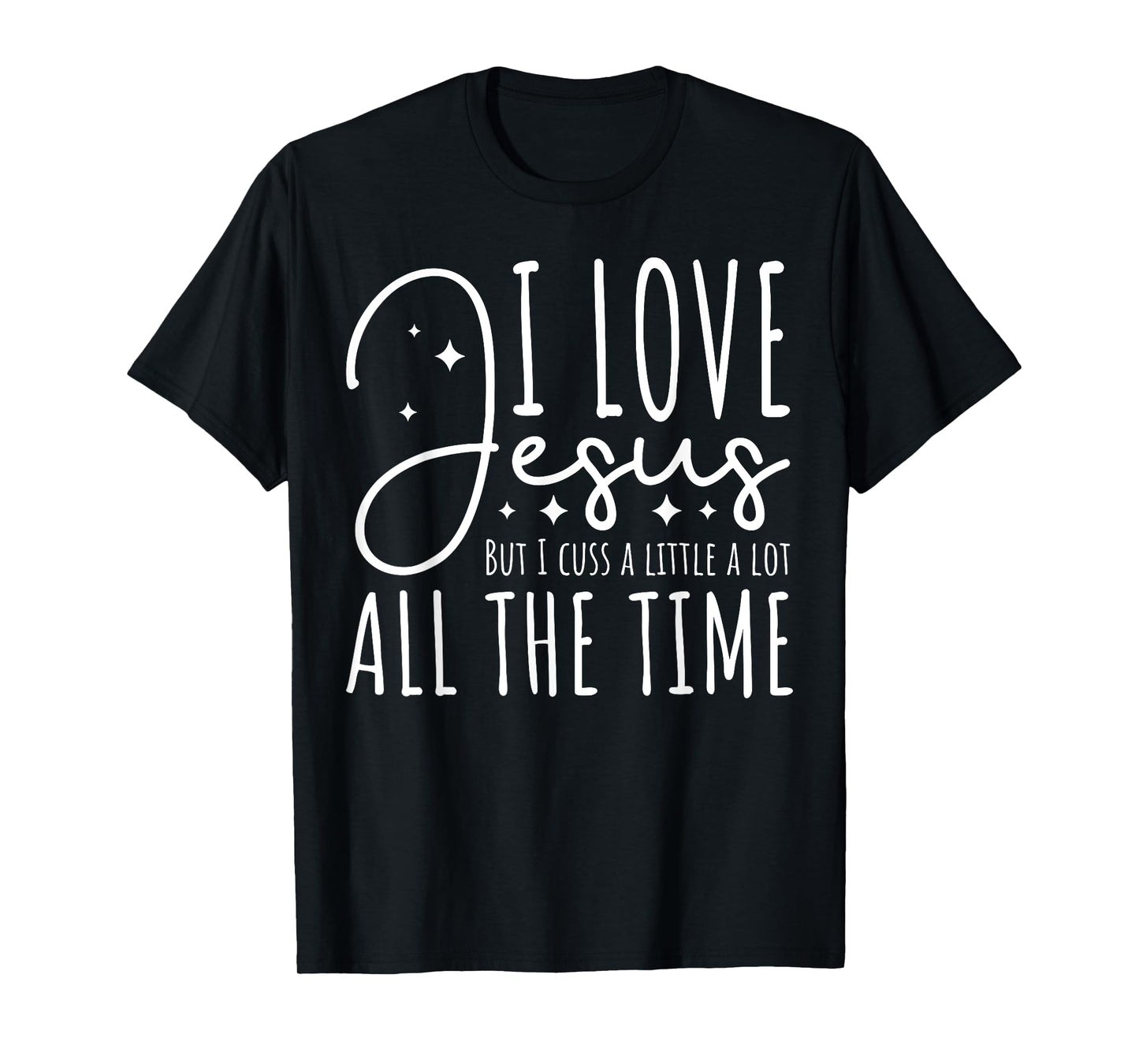 I Love Jesus But I Cuss A Little A Lot All The Time Women T-Shirt