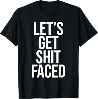 Let's Get Shit Faced Funny Drinking T-Shirt
