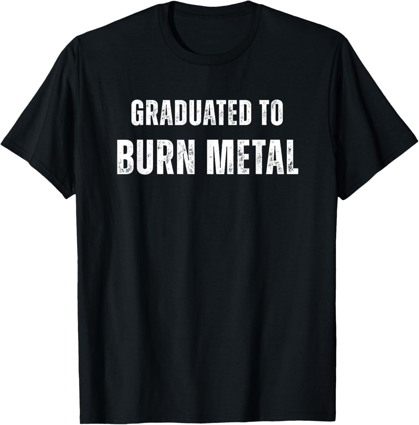 Graduated to Burn Welding School Graduate Funny Welder T-Shirt