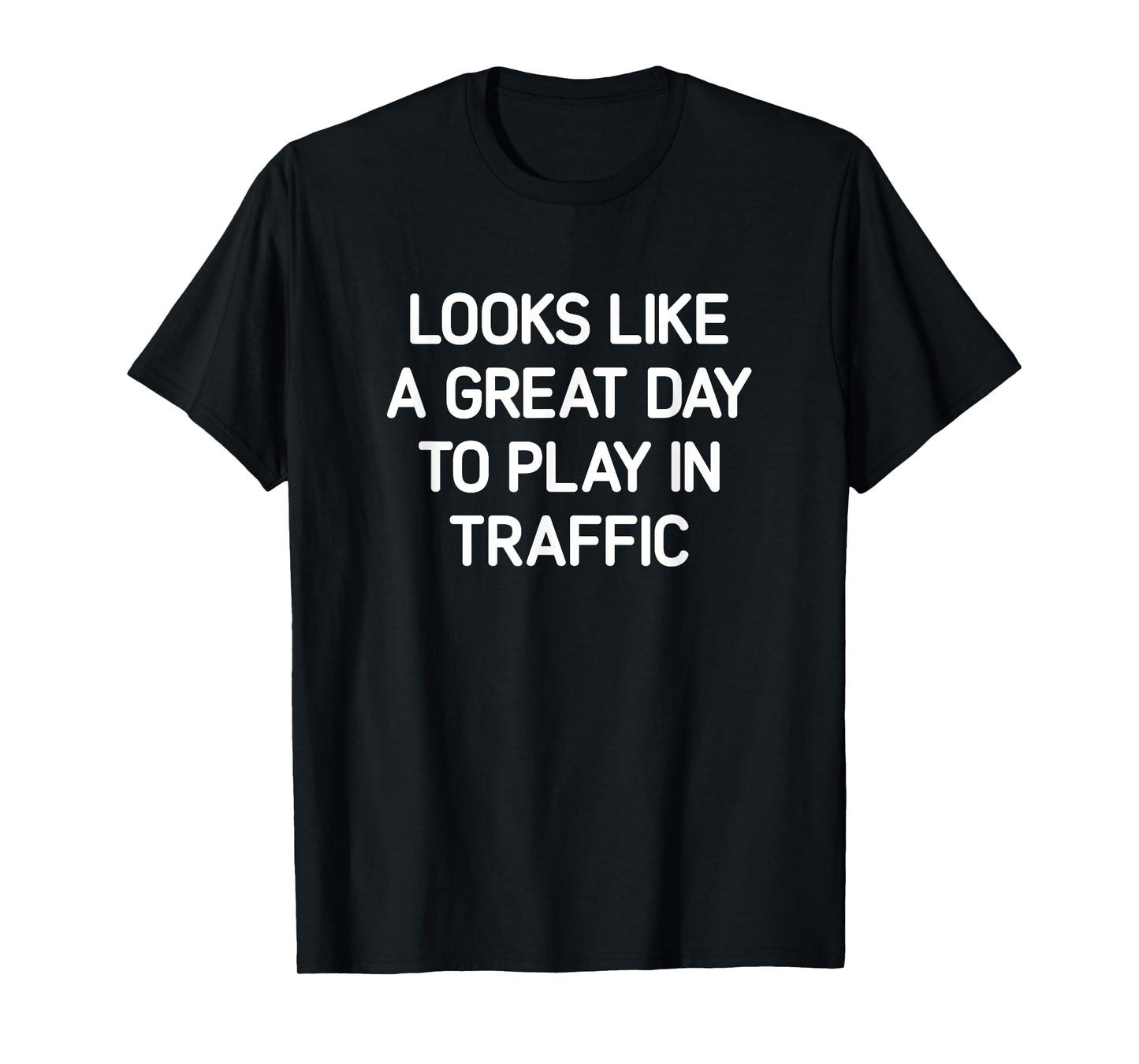 Looks Like A Great Day To Play In Traffic, Funny, Jokes T-Shirt