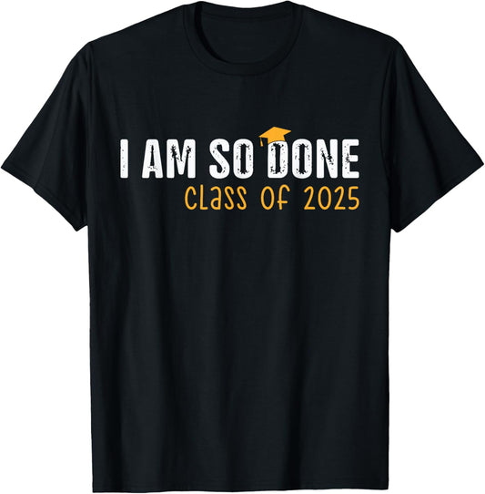 Class of 2025 I Am So Done Graduation For Women Men T-Shirt
